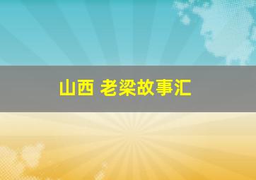 山西 老梁故事汇